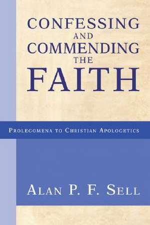 Confessing and Commending the Faith de Sell, Alan P. F.