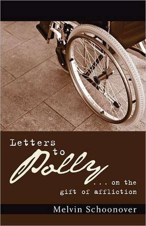 Letters to Polly: . . . on the Gift of Affliction de Melvin Schoonover