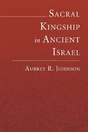 Sacral Kingship in Ancient Israel de Aubrey R. Johnson