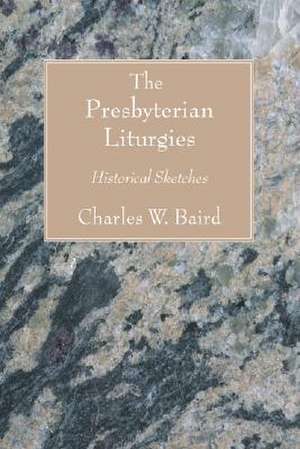 The Presbyterian Liturgies de Charles Washington Baird