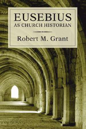 Eusebius as Church Historian de Robert M. Grant