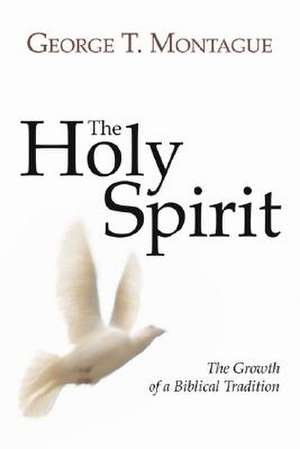 The Holy Spirit: Growth of a Biblical Tradition de George T. Montague