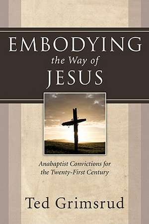 Embodying the Way of Jesus de Ted Grimsrud