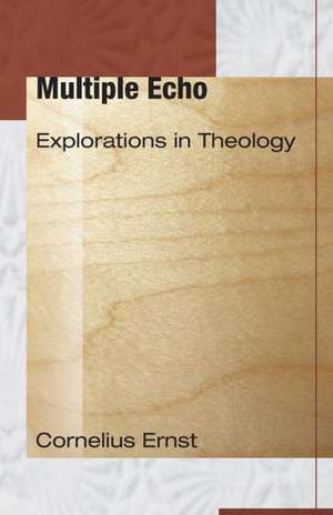 Multiple Echo: Explorations in Theology de Cornelius Ernst