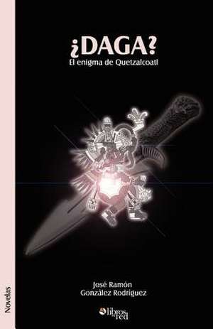 DAGA? El enigma de Quetzalcoatl de Jose Ramon Gonzalez Rodriguez