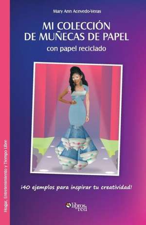 Mi Coleccion de Munecas de Papel Con Papel Reciclado de Mary Ann Acevedo-Veras