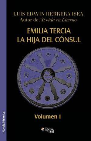 Emilia Tercia, La Hija del Consul. Volumen I de Luis Edwin Herrera Isea