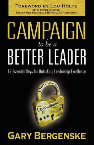 Campaign to Be a Better Leader: Past, Present, Future de Gary Bergenske