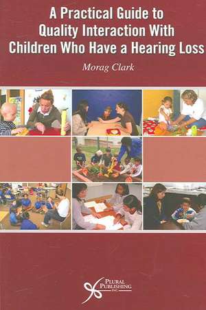 A Practical Guide to Quality Interaction with Children Who Have a Hearing Loss de Morag Clark