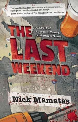 The Last Weekend: A Novel of Zombies, Booze, and Power Tools de Nick Mamatas