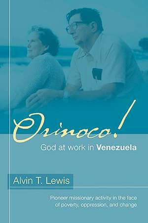 Orinoco! God at work in Venezuela de Alvin T Lewis