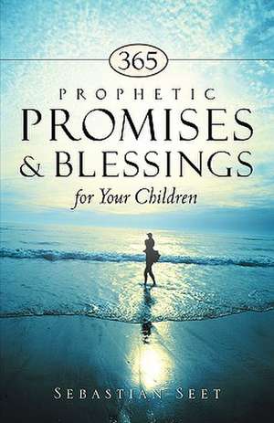 365 Prophetic Promises & Blessings for Your Children de Sebastian Seet