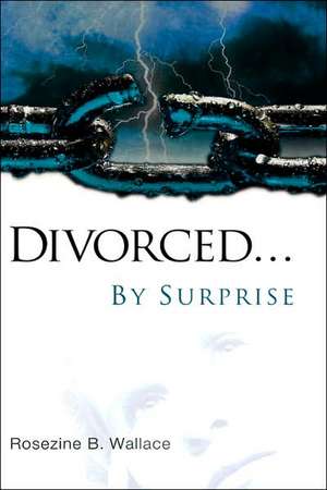 Divorced...By Surprise de Rosezine B. Wallace