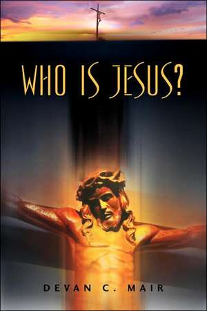 Who Is Jesus? de Devan C Mair