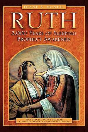 Ruth 3,000 Years of Sleeping Prophecy Awakened de Diane A. McNeil