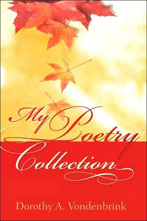 My Poetry Collection de Dorothy A Vondenbrink