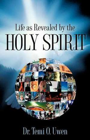 Life as Revealed by the Holy Spirit de Temi O. Uwen