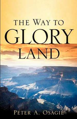 The Way to Glory Land de Peter A. Osagie