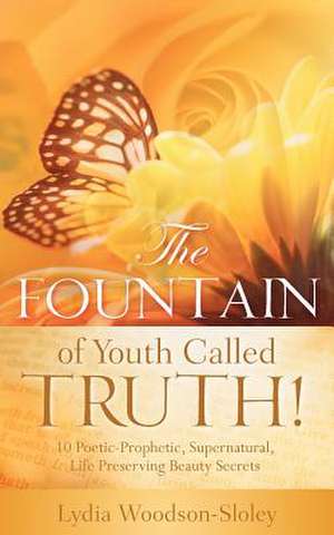 The Fountain of Youth Called Truth! de Lydia Woodson-Sloley