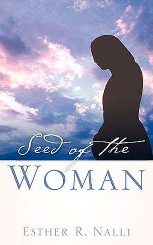 Seed of the Woman de Esther R Nalli