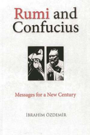 Rumi and Confucius: Messages for a New Century de Ibrahim Ozdemir