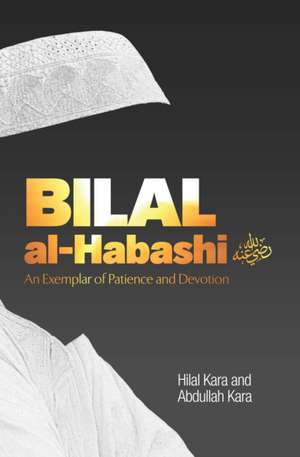 Bilal al-Habashi: An Exemplar of Patience and Devotion de Hilal Kara