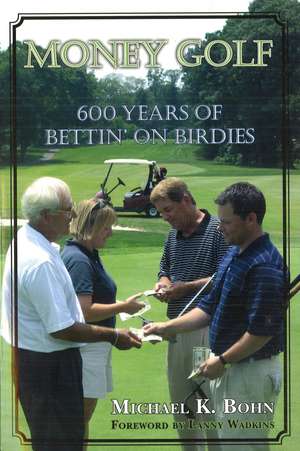 Money Golf: 600 Years of Bettin' on Birdies de Michael K. Bohn