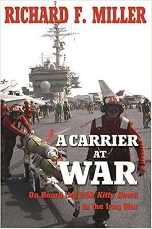 A Carrier at War: On Board the USS Kitty Hawk in the Iraq War de Richard F. Miller