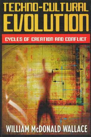 Techno-Cultural Evolution: Cycles of Creation and Conflict de William McDonald Wallace