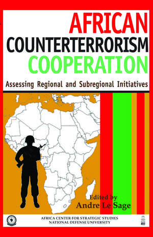 African Counterterrorism Cooperation: Assessing Regional and Subregional Initiatives de Andre Le Sage