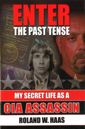 Enter the Past Tense: My Secret Life as a CIA Assassin de Roland W. Haas