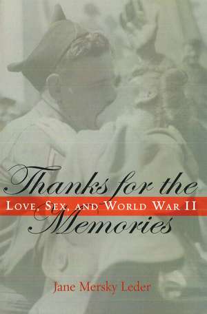 Thanks for the Memories: Love, Sex, and World War II de Jane Mersky Leder