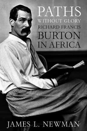 Paths Without Glory: Richard Francis Burton in Africa de James L. Newman