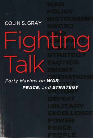 Fighting Talk: Forty Maxims on War, Peace, and Strategy de Colin S. Gray