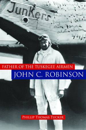 Father of the Tuskegee Airmen, John C. Robinson de Phillip Thomas Tucker