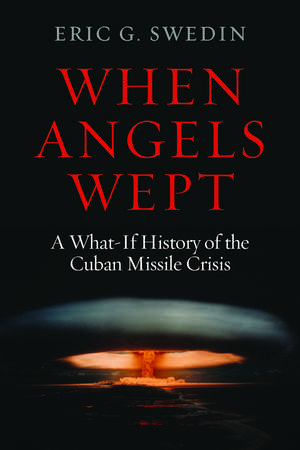 When Angels Wept: A What-If History of the Cuban Missile Crisis de Eric G. Swedin