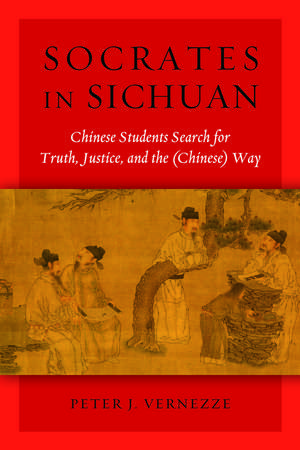 Socrates in Sichuan: Chinese Students Search for Truth, Justice, and the (Chinese) Way de Peter J. Vernezze