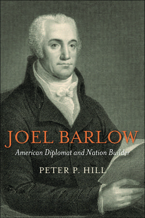 Joel Barlow, American Diplomat and Nation Builder de Peter P. Hill