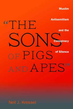 "The Sons of Pigs and Apes": Muslim Antisemitism and the Conspiracy of Silence de Neil J. Kressel