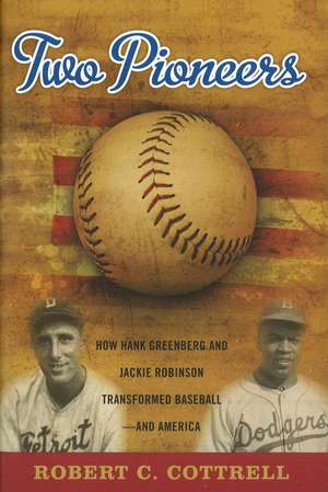 Two Pioneers: How Hank Greenberg and Jackie Robinson Transformed Baseball--and America de Robert C. Cottrell