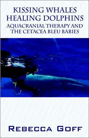 Kissing Whales Healing Dolphins: Aquacranial Therapy and the Cetacea Bleu Babies de Rebecca Goff