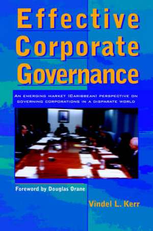 Effective Corporate Governance: An Emerging Market (Caribbean) Perspective on Governing Corporations in a Disparate World de Vindel Kerr