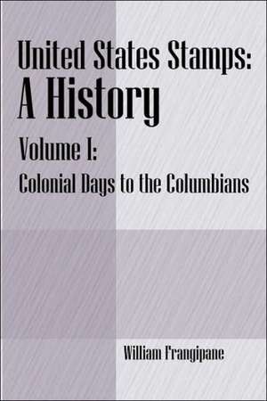 United States Stamps - A History: Volume I - Colonial Days to the Columbians de William Frangipane