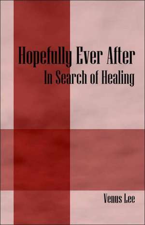 Hopefully Ever After: In Search of Healing de Venus Lee