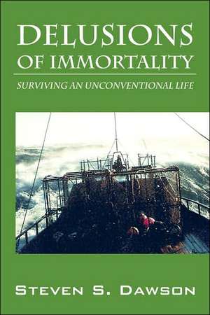 Delusions of Immortality: Surviving an Unconventional Life de Steven S Dawson