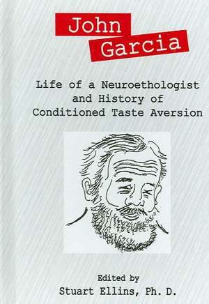 John Garcia: Life of a Neuroethologist and History of Conditioned Taste Aversion de Stuart R. Ellins