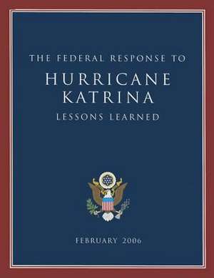 The Federal Response to Hurricane Katrina: February 2006 de U S Government Printing Office