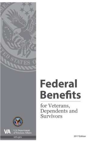 Federal Benefits for Veterans, Dependents and Survivors, 2017 de Department of Veterans Affairs