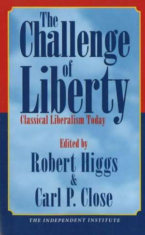 The Challenge of Liberty: Classical Liberalism Today de Robert Higgs