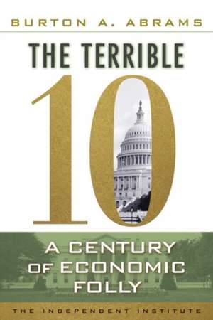 The Terrible 10: A Century of Economic Folly de Burton A. Abrams